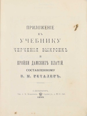 Реталер В.М. Приложение к учебнику черчения выкроек и кройки дамских платий. СПб.: Тип. А.М. Менделевича, 1899.